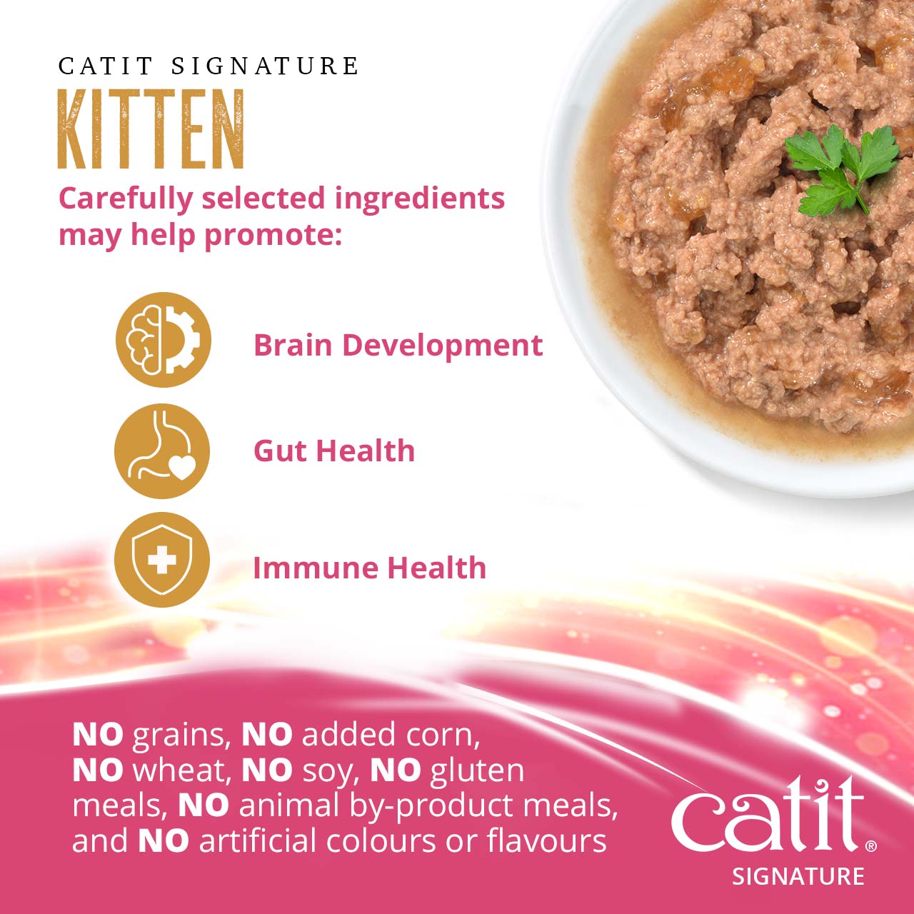 Catit Signature kitten food promotes brain, gut, and immune health and contains no grains, corn, wheat, soy, or additives